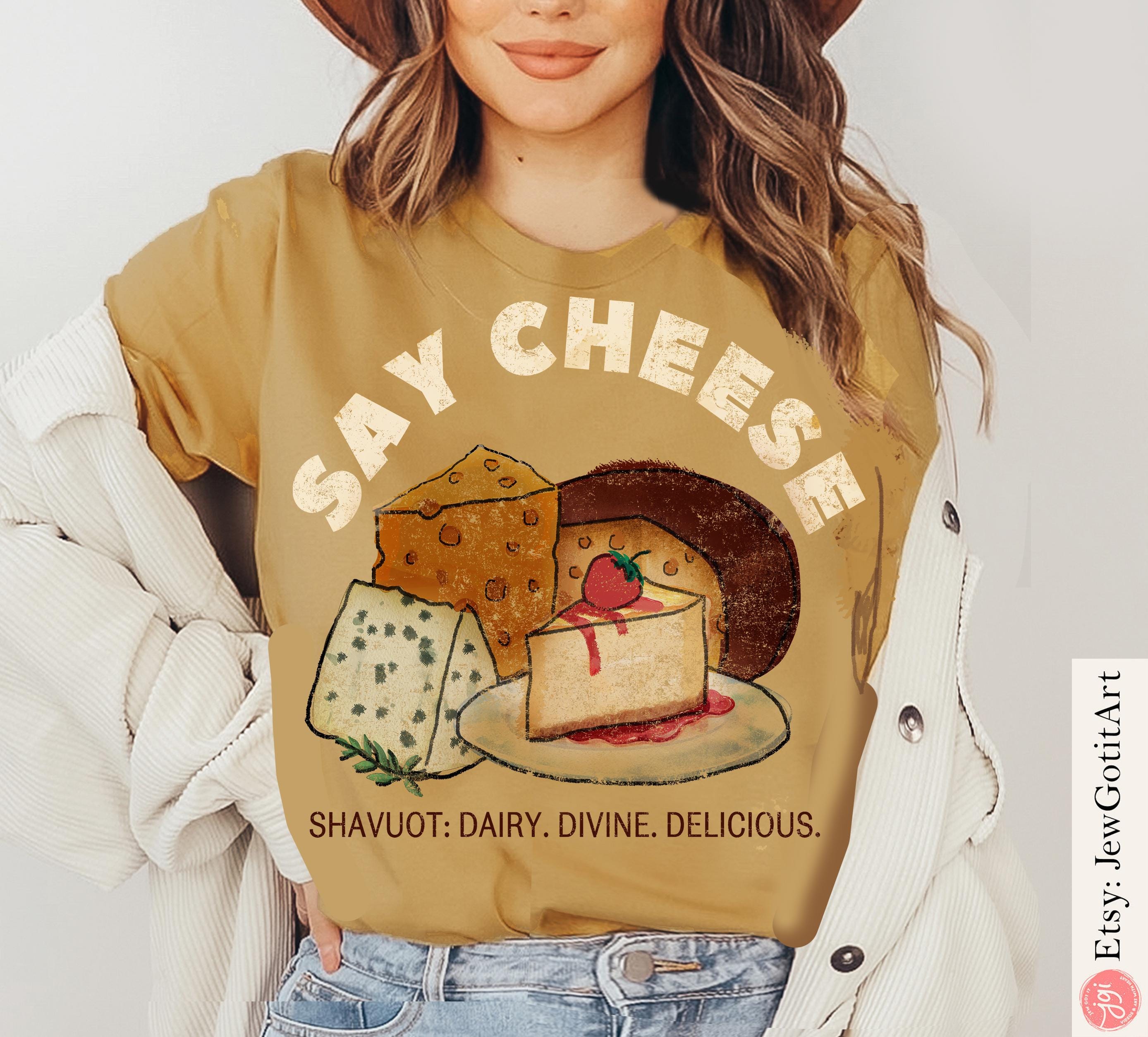 Shavuot Shirt Say Cheese T-Shirt Sweatshirt Funny Jewish Holiday Tee Dairy Lover Gift Torah Shavuos Apparel Am Yisrael Chai Am Yisrael Chai